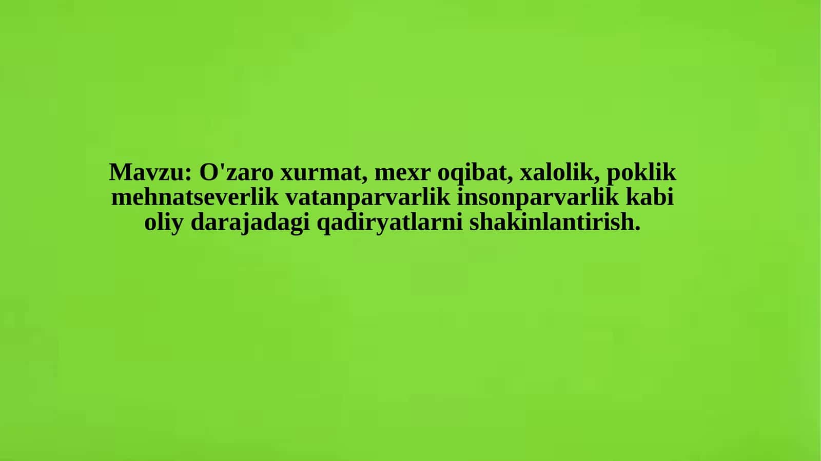 O'zaro hurmat, mexroqibat, xalolik, poklik, mehnat-severlik, vatan parvarlik, insonparvarlik kabi oliy daraja dagi qadirlarni shakllantirish 1