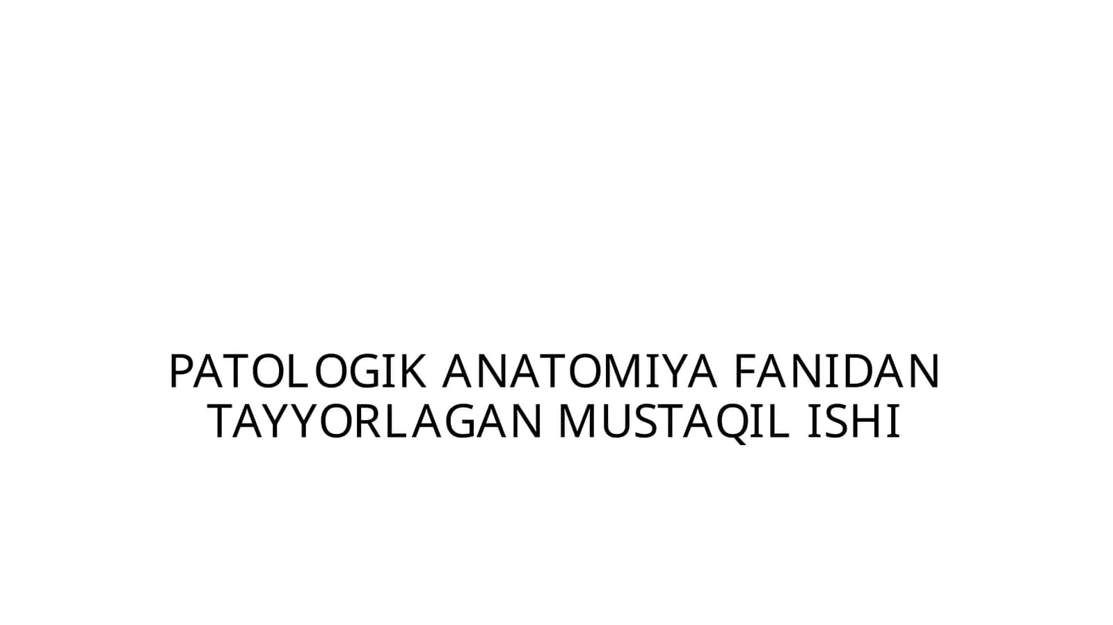 PATOLOGIK ANATOMIYA FANIDAN TAYYORLAGAN MUSTAQIL ISHI 1