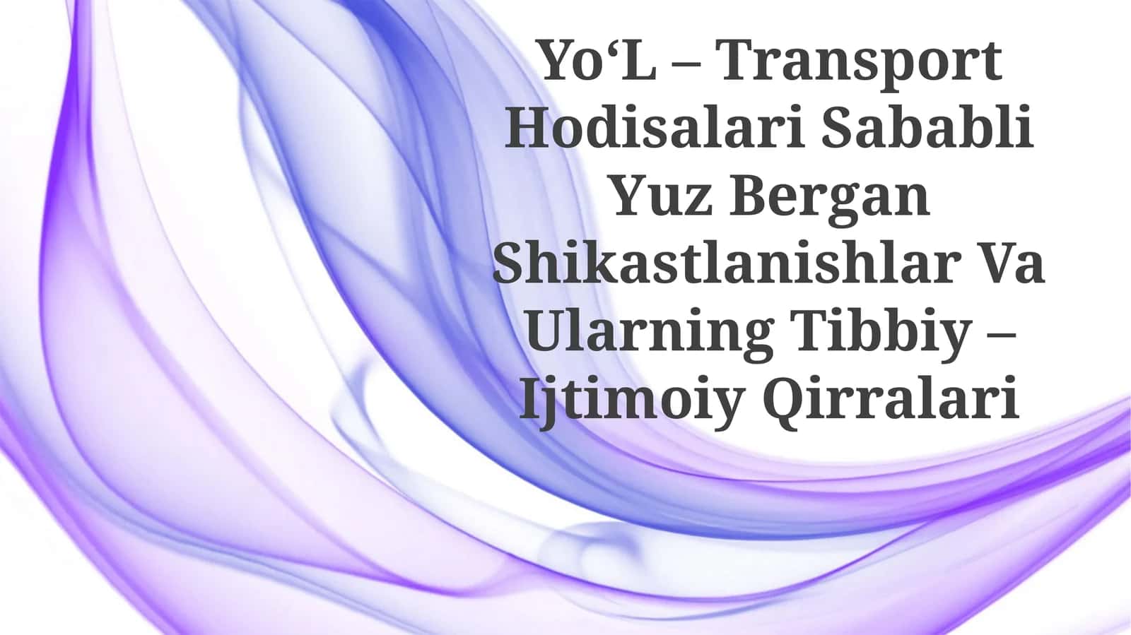 Yo‘L – Transport Hodisalari Sababli Yuz Bergan Shikastlanishlar Va Ularning Tibbiy –IjtimoiyQirralari 1