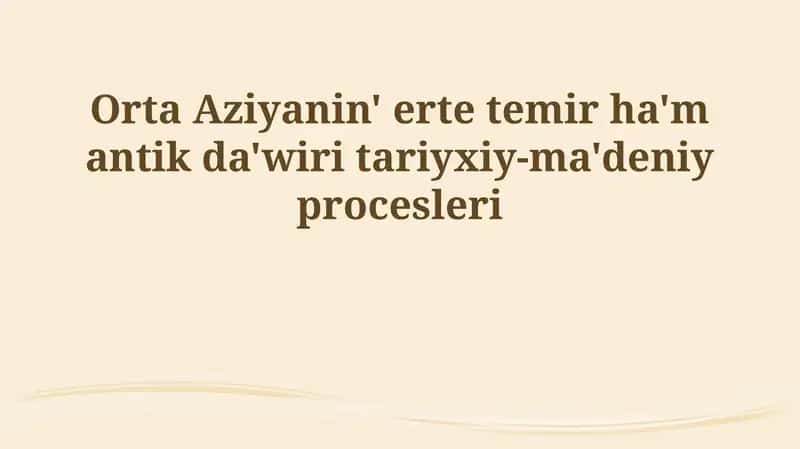 Ertedegi temir dáwiri hám antik dáwirdegi Orta Aziyanıń tariyxıy-mádeniy rawajlanıwı 1