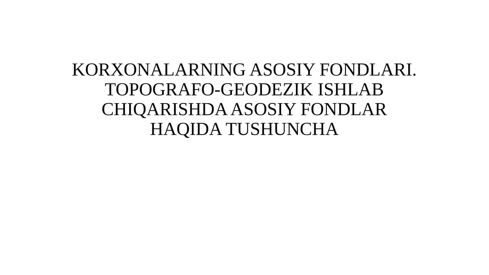 KORXONALARNING ASOSIY FONDLARI. TOPOGRAFO-GEODEZIK ISHLAB CHIQARISHDA ASOSIY FONDLAR HAQIDA TUSHUNCHA 1