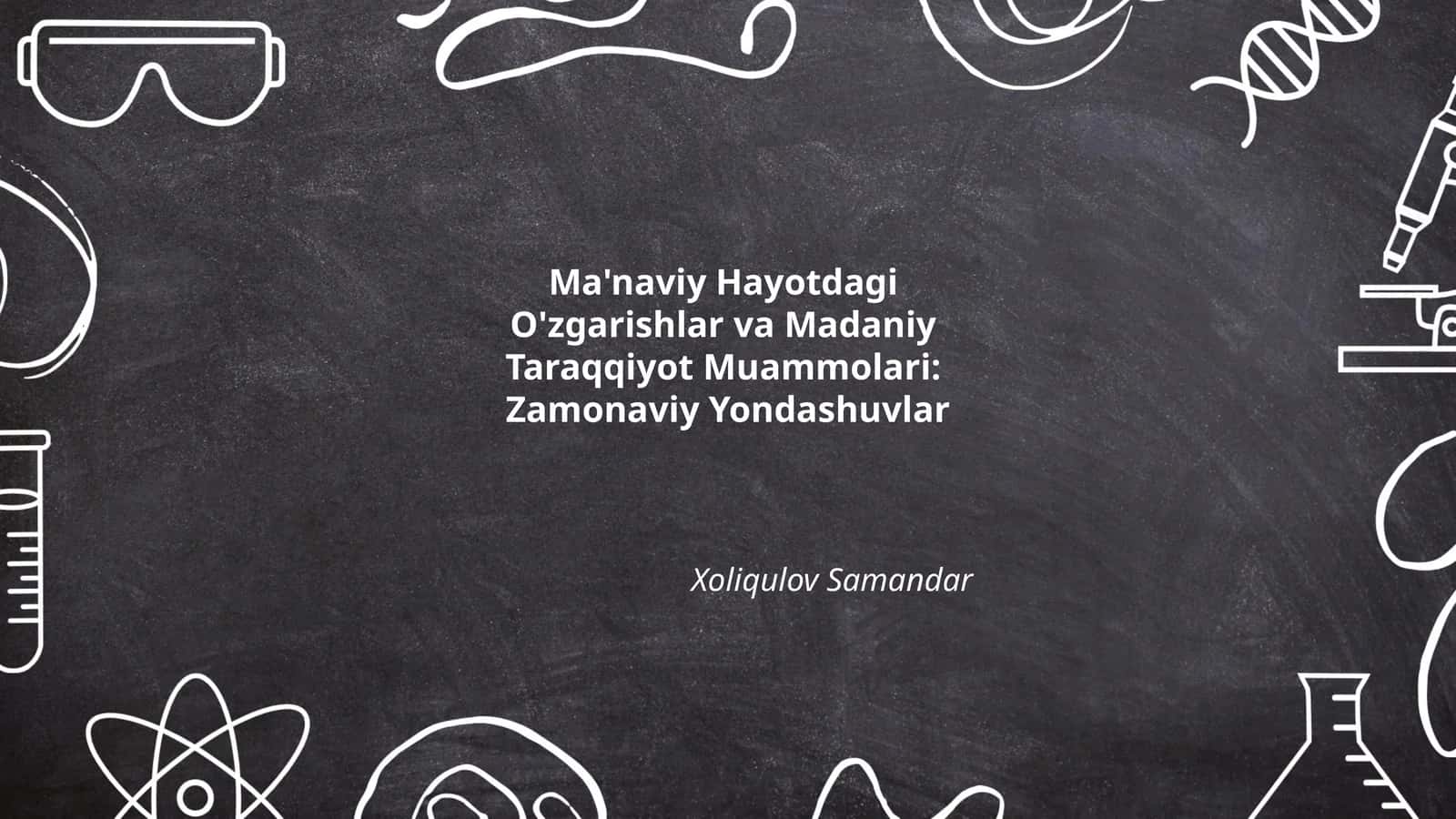Ma'naviy Hayotdagi O'zgarishlar va Madaniy Taraqqiyot Muammolari: Zamonaviy Yondashuvlar 1