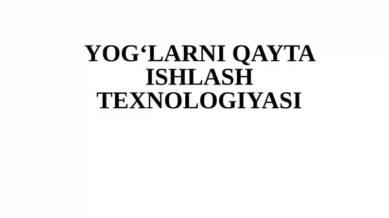 YOG‘LARNI QAYTA ISHLASH TEXNOLOGIYASI