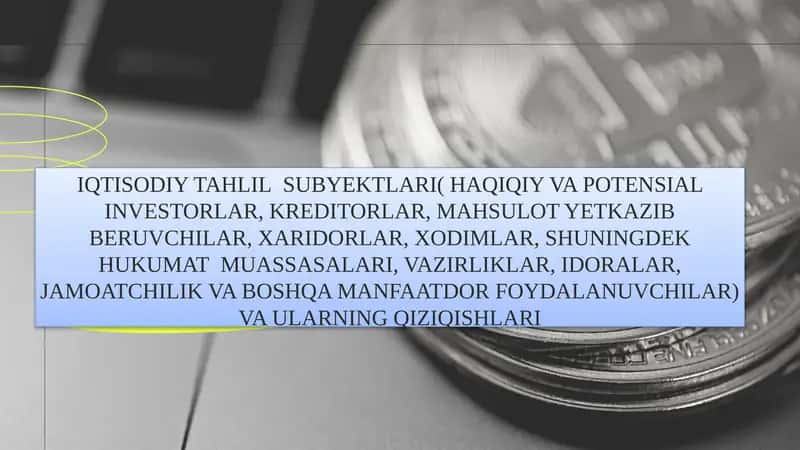 IQTISODIY TAHLIL  SUBYEKTLARI( HAQIQIY VA POTENSIAL INVESTORLAR, KREDITORLAR, MAHSULOT YETKAZIB BERUVCHILAR, XARIDORLAR, XODIMLAR, SHUNINGDEK HUKUMAT  MUASSASALARI, VAZIRLIKLAR, IDORALAR, JAMOATCHILIK VA BOSHQA MANFAATDOR FOYDALANUVCHILAR) VA ULARNING QIZIQISHLARI 1