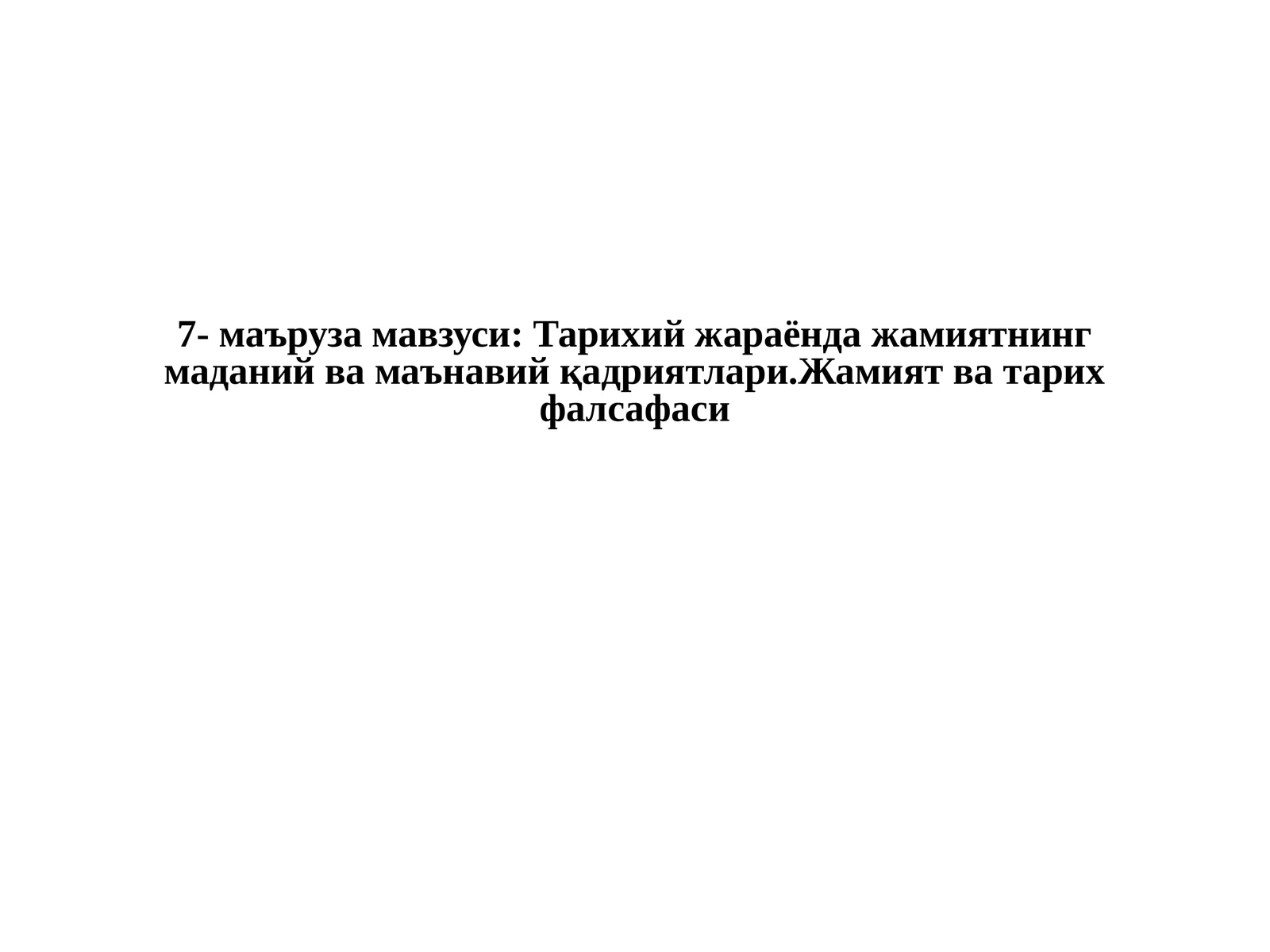 7- маъруза мавзуси: Тарихий жараёнда жамиятнинг маданий ва маънавий қадриятлари.Жамият ва тарих фалсафаси 1