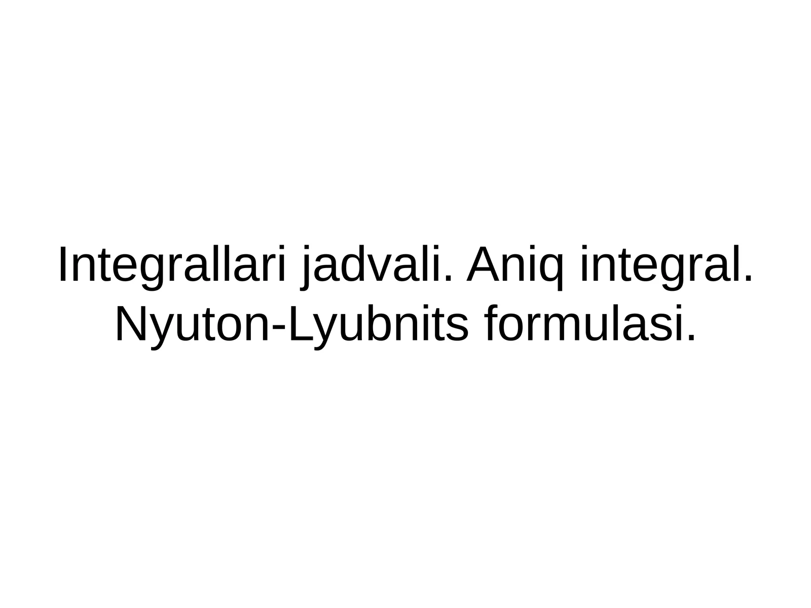 Integrallari jadvali. Aniq integral. Nyuton-Lyubnits formulasi 1