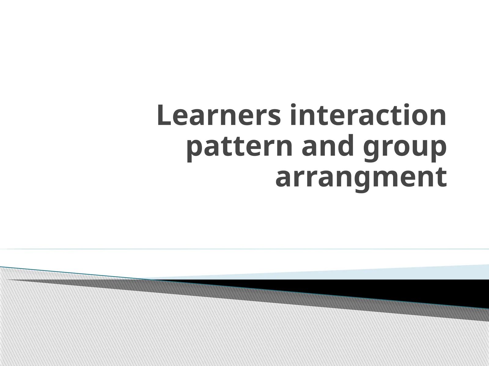 Learners interaction pattern and grouparrangment 1
