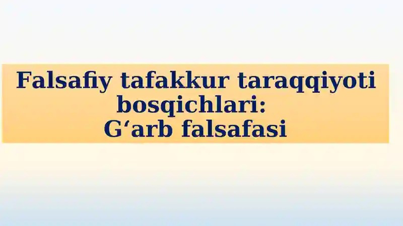 Falsafiy tafakkur taraqqiyoti bosqichlari: G‘arb falsafasi