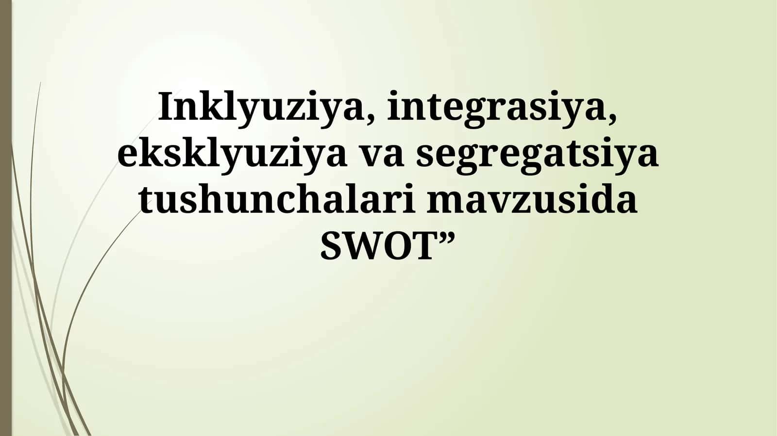 Inklyuziya, integrasiya, eksklyuziya va segregatsiya tushunchalari mavzusida SWOT” 1