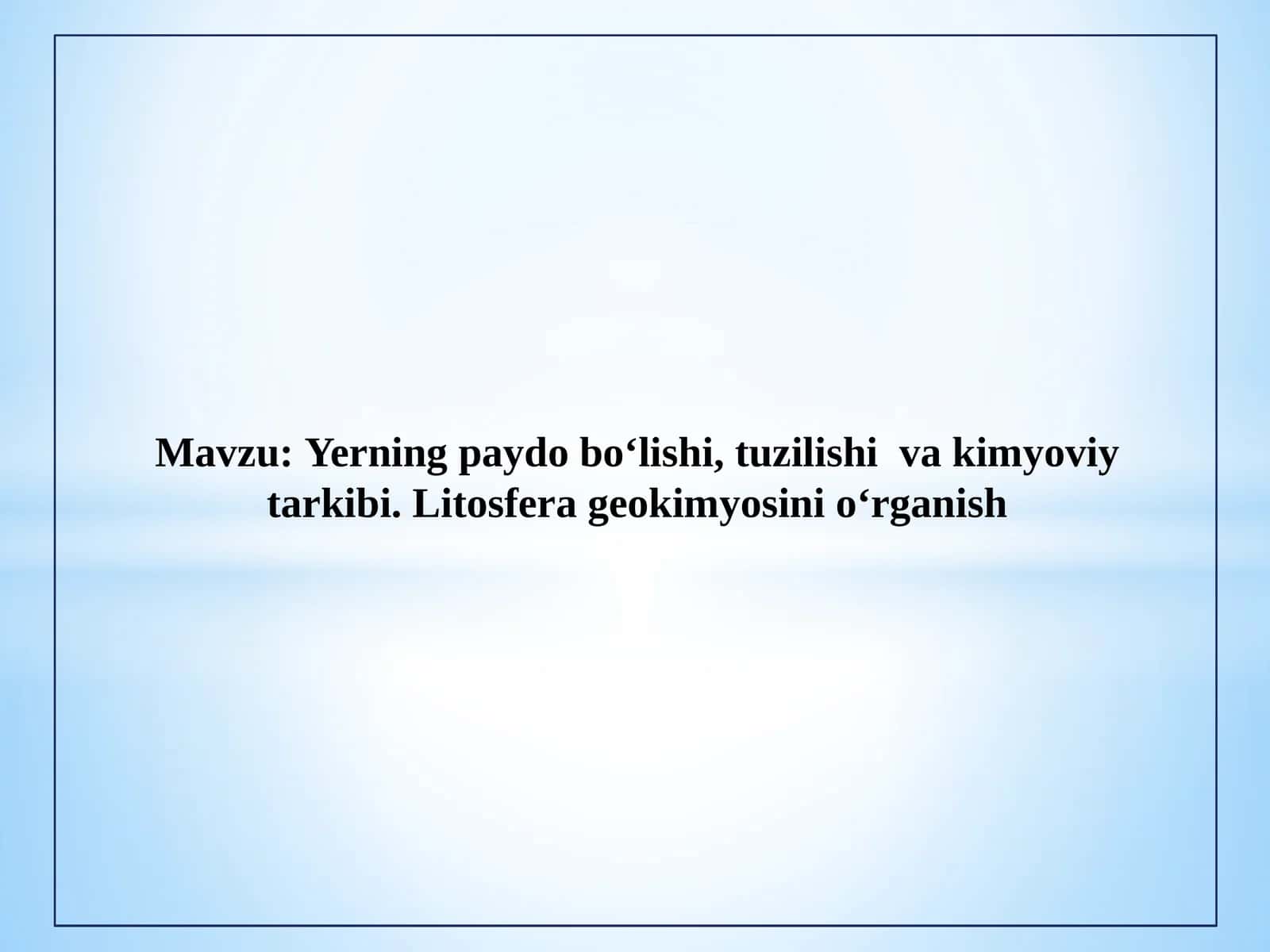 Yerning paydo bo‘lishi, tuzilishi  va kimyoviy tarkibi. Litosfera geokimyosini o‘rganish 1