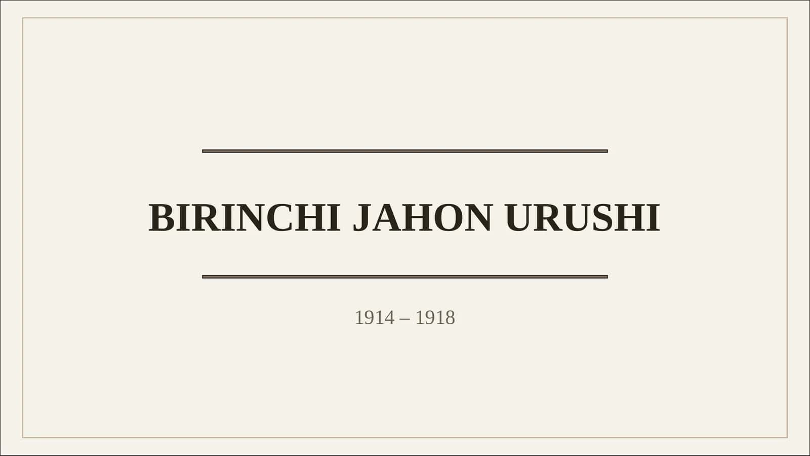 BIRINCHI JAHON URUSHI Kelib chiqish sabablari, frontlar, oqibatlari va tarixiy ahamiyati 1