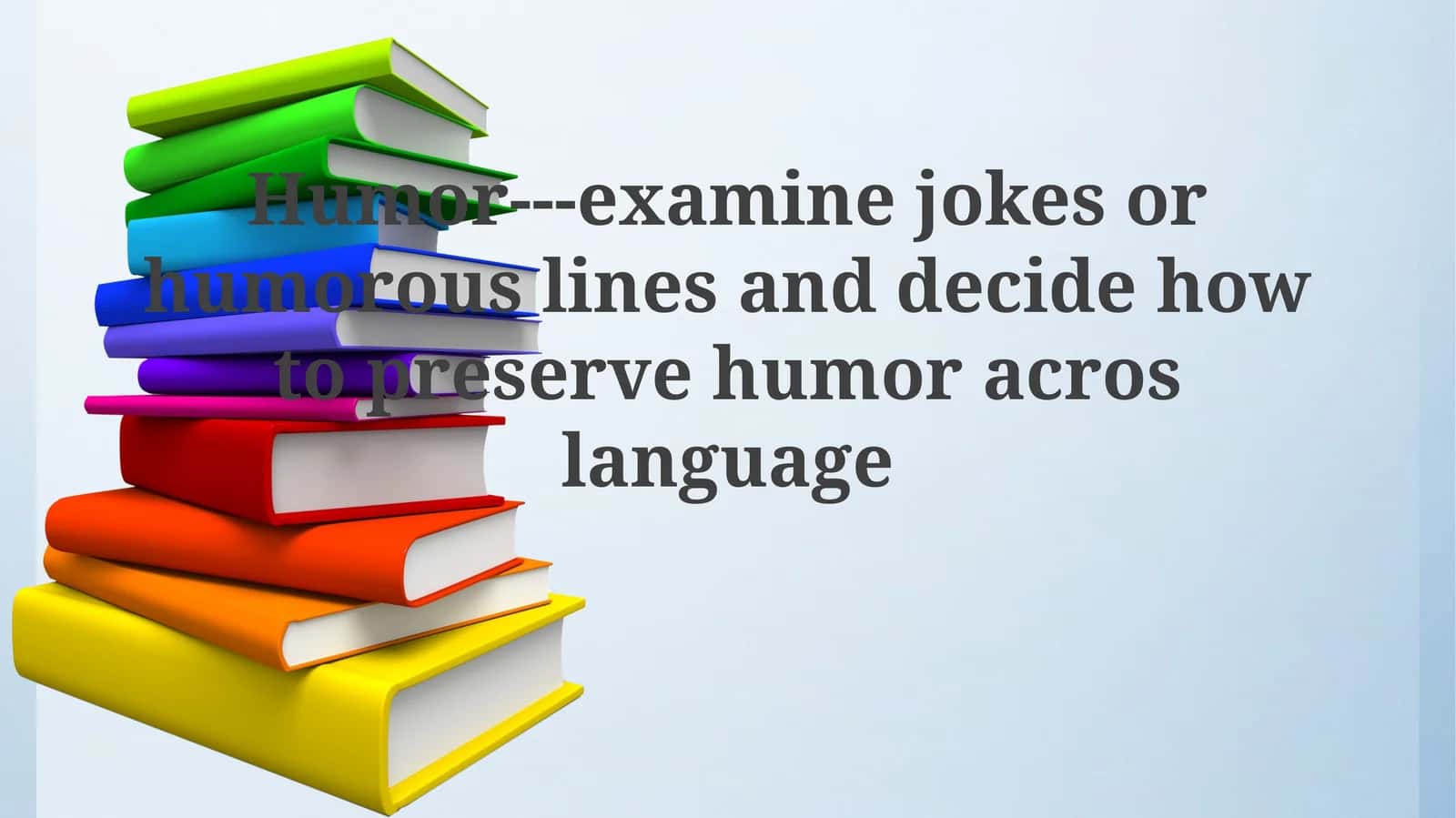 Humor---examine jokes or humorous lines and decide how to preserve humoracroslanguage 1
