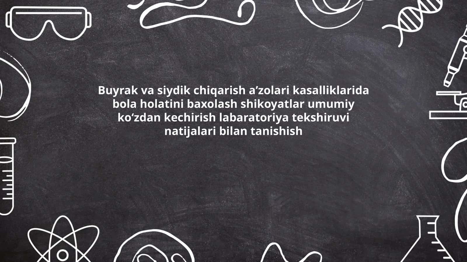 Buyrak va siydik chiqarish aʼzolari kasalliklarida bola holatini baxolash shikoyatlar umumiy koʻzdan kechirish labaratoriya tekshiruvi natijalari bilan tanishish 1