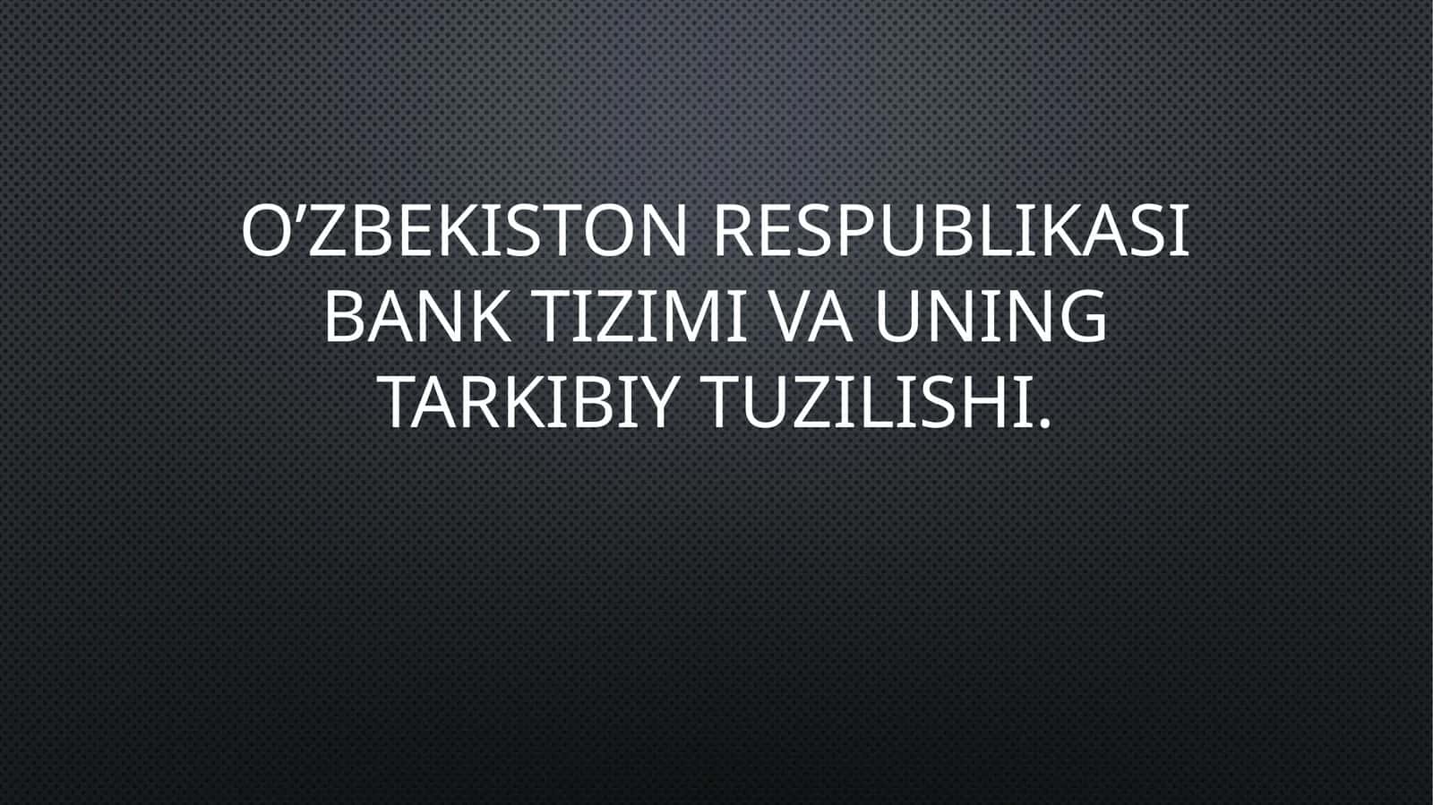 O‘zbekistonRespublikasibanktizimivauningtarkibiytuzilishi 1