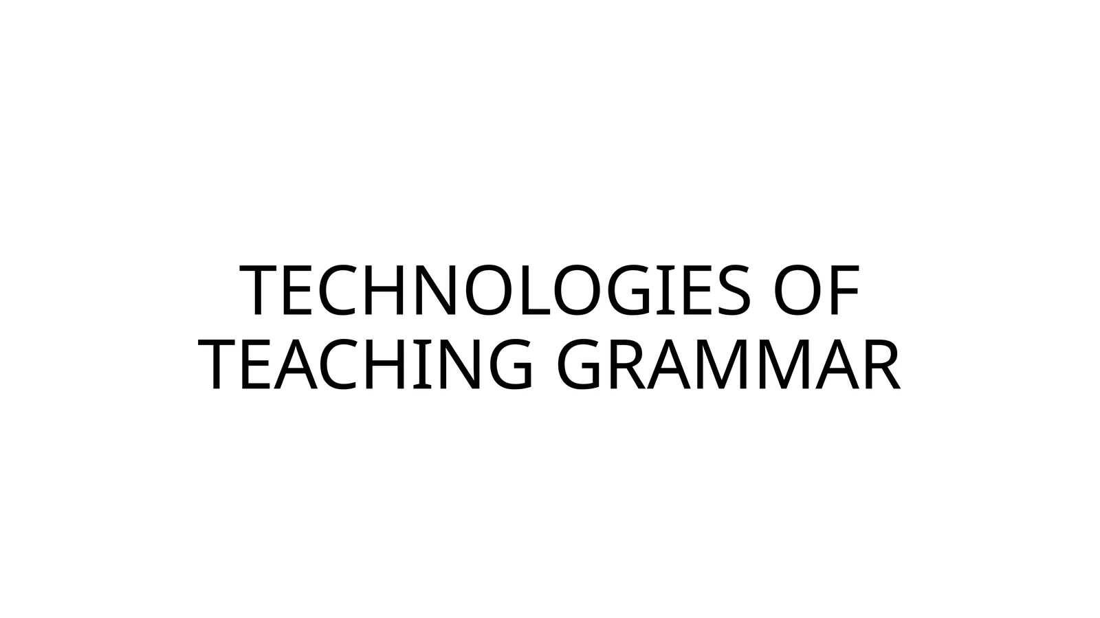 TECHNOLOGIES OF TEACHING GRAMMAR 1