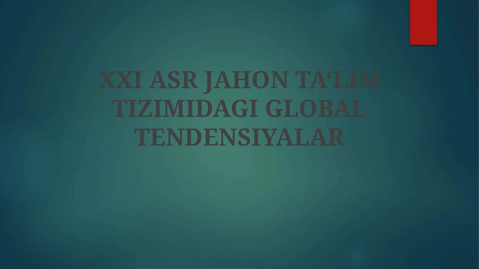 XXI ASR JAHON TA‘LIM TIZIMIDAGI GLOBAL TENDENSIYALAR 1