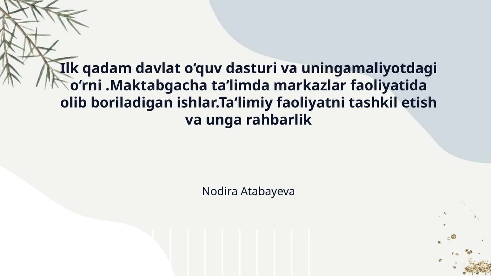 Ilk qadam davlat o‘quv dasturi va uningamaliyotdagi o‘rni .Maktabgacha ta‘limda markazlar faoliyatida olib boriladigan ishlar.Ta‘limiy faoliyatni tashkil etish va unga rahbarlik 1