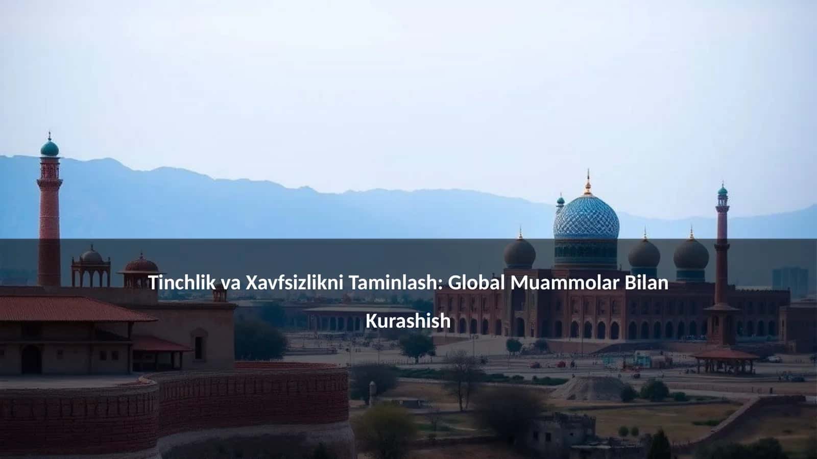 Tinchlik va Xavfsizlikni Taminlash: Global Muammolar Bilan Kurashish 1
