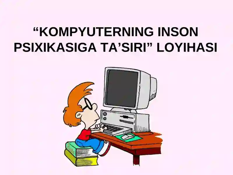 "KOMPYUTERNING INSON PSIXIKASIGA TA’SIRI" LOYIHASI