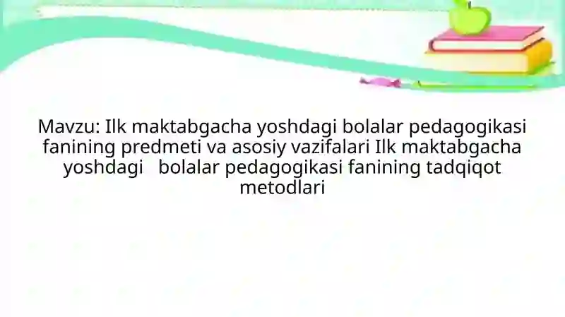 Ilk maktabgacha yoshdagi bolalar pedagogikasi fanining predmeti va asosiy vazifalari Ilk maktabgacha