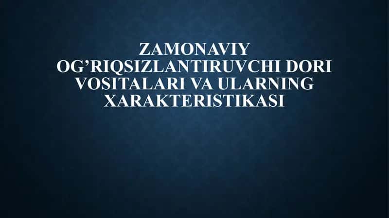 Zamonaviy og’riqsizlantiruvchi dori vositalari va ularning xarakteristikasi 1