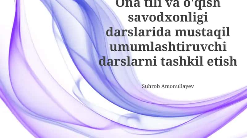 Ona tili va o'qish savodxonligi darslarida mustaqil umumlashtiruvchi darslarni tashkil etish 1