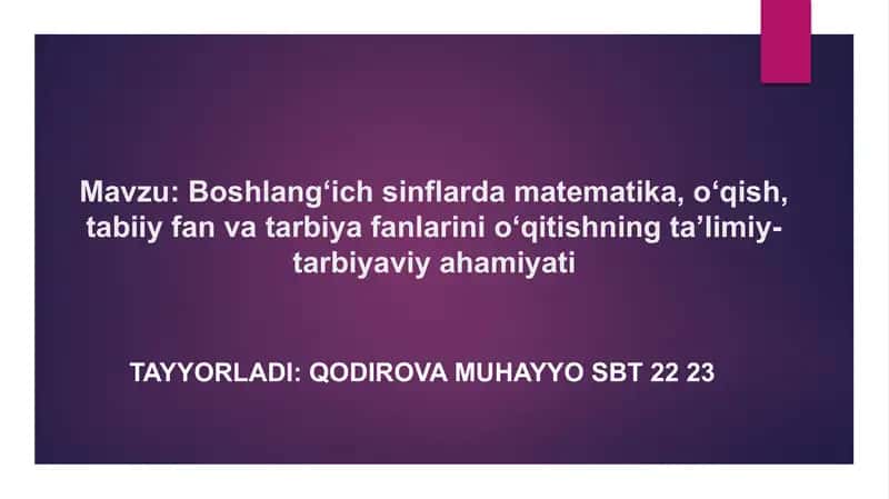 Boshlang‘ich sinflarda matematika, o‘qish, tabiiy fan va tarbiya fanlarini o‘qitishning ta’limiy 1