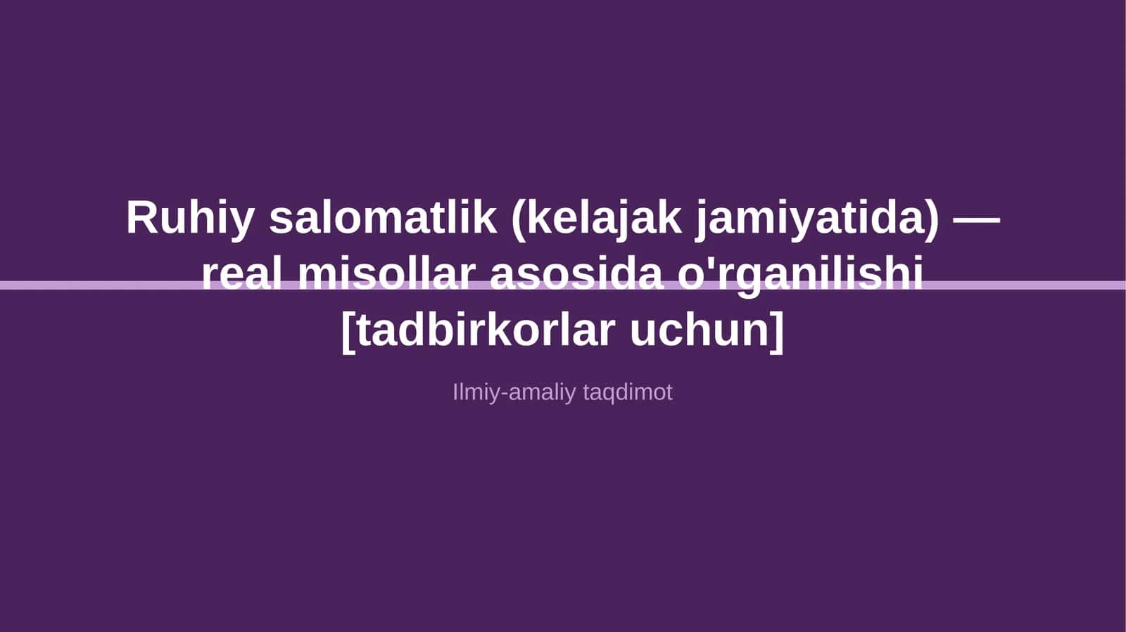 Ruhiy salomatlik (kelajak jamiyatida) — real misollar asosida o'rganilishi [tadbirkorlar uchun] 1