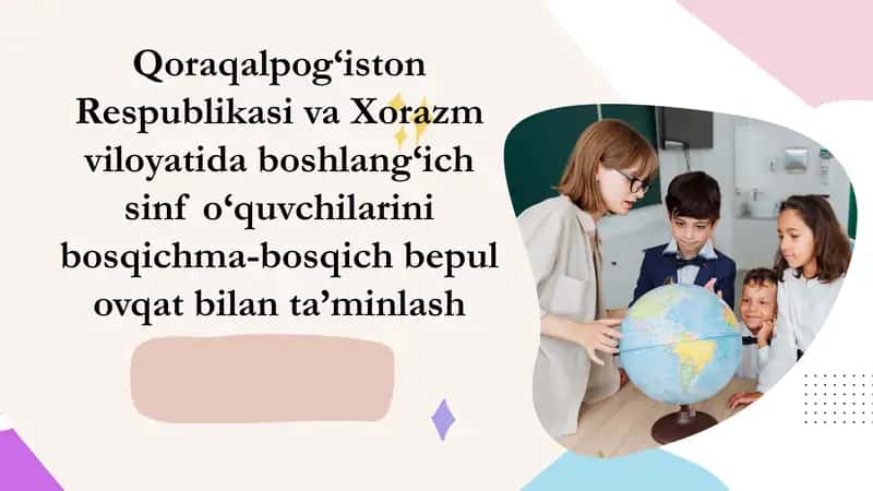 Qoraqalpog‘iston Respublikasi va Xorazm viloyatida boshlang‘ich sinf o‘quvchilarini bosqichma-bosqich bepul ovqat bilantash 1