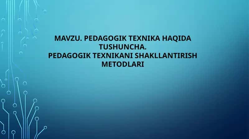 PEDAGOGIK TEXNIKA HAQIDA TUSHUNCHA. PEDAGOGIK TEXNIKANI SHAKLLANTIRISH METODLARI 1