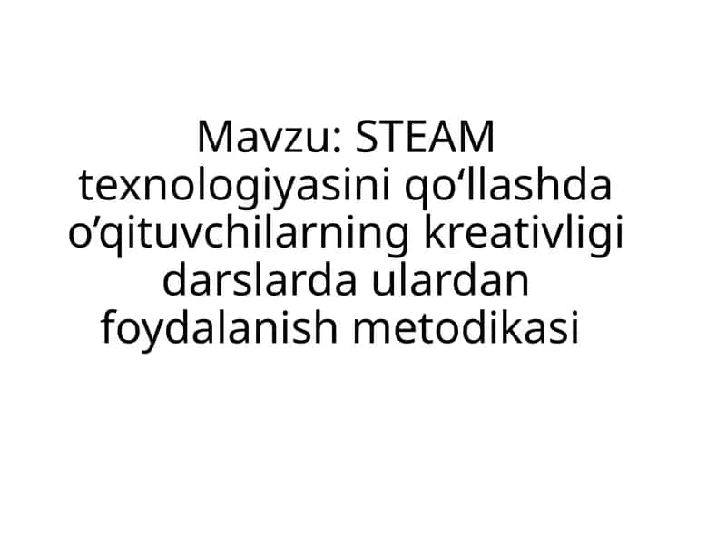 STEAM texnologiyasini qoʻllashda o’qituvchilarning kreativligi darslarda ulardan foydalanish metodikasi 1