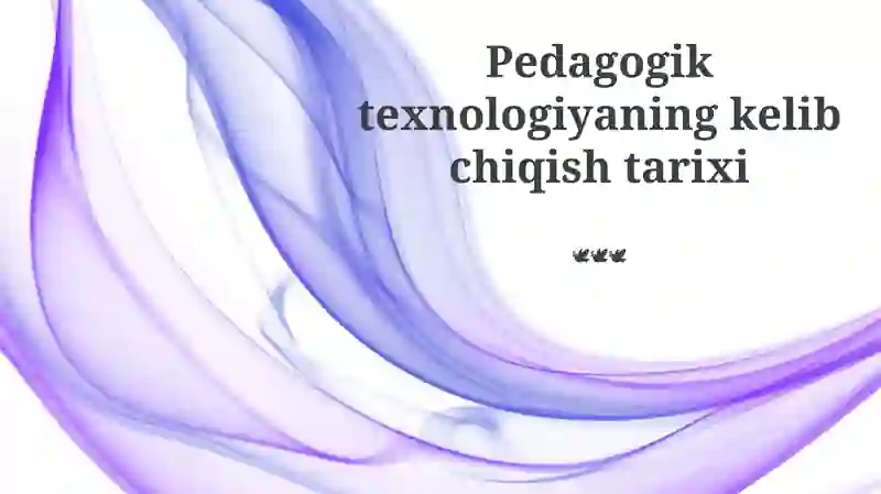 Pedagogik texnologiyaning kelib chiqish tarixi
