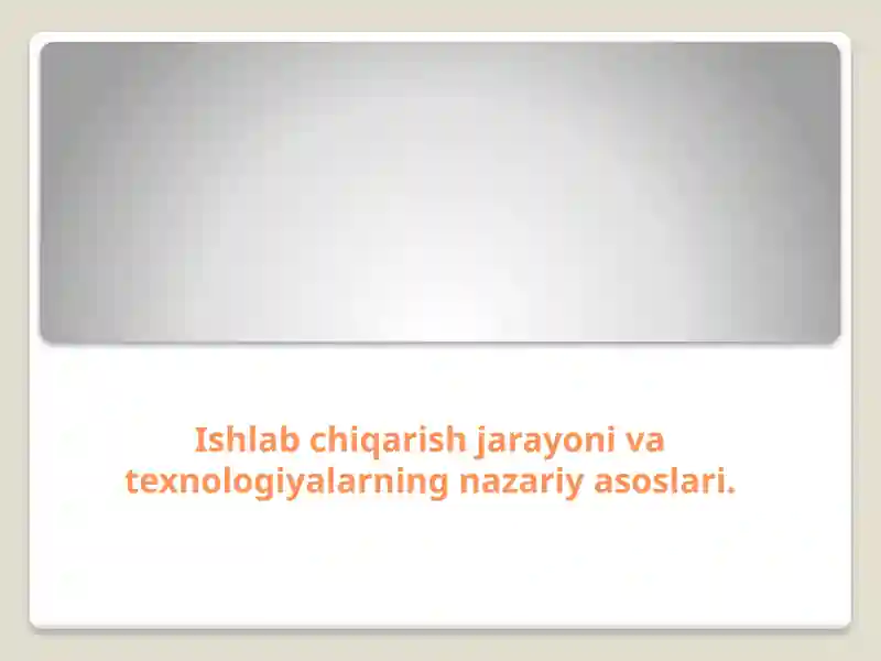Ishlab chiqarish jarayoni va texnologiyalarning nazariy asoslari