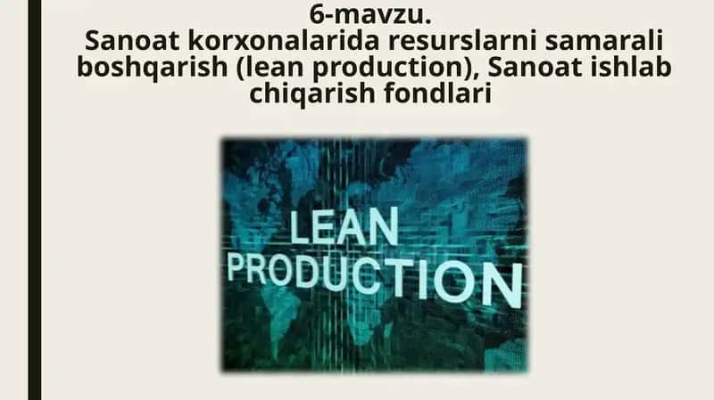 6-mavzu.Sanoat korxonalarida resurslarni samarali boshqarish (lean production),Sanoat ishlab chiqarish fondlari 1