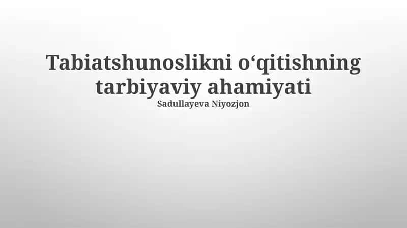 Tabiatshunoslikni oʻqitishning tarbiyaviy ahamiyati 1