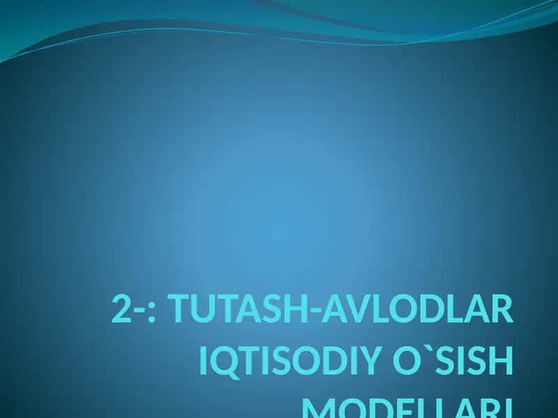 TUTASH-AVLODLAR IQTISODIY O`SISH MODELLARI 1