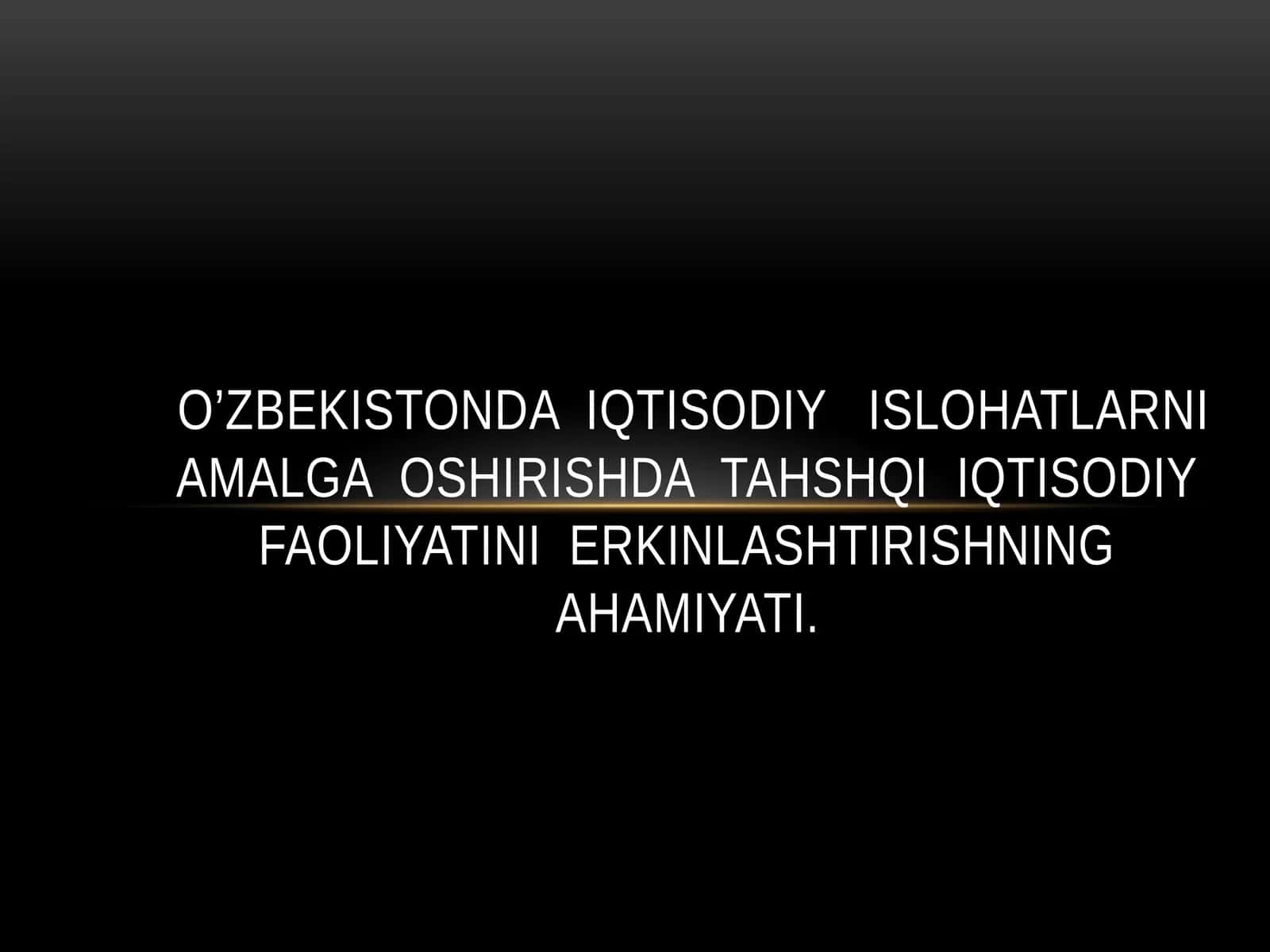 O’zbekistONDA  IQTISODIY   ISLOHATLARNI AMALGA  OSHIRISHDA  TAHSHQI  IQTISODIY  FAOLIYATINI  ERKINLASHTIRISHNING  AHAMIYATI. 1