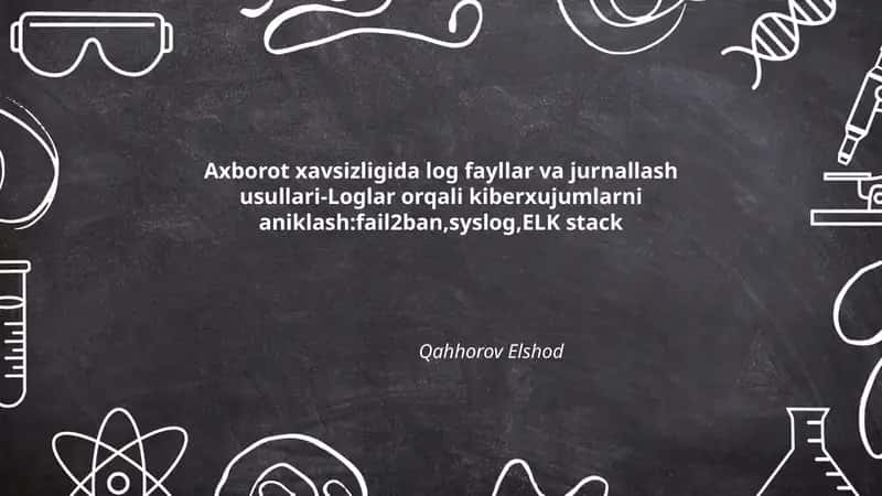 Axborot xavsizligida log fayllar va jurnallash usullari-Loglar orqali kiberxujumlarni aniklash:fail2ban,syslog,ELK stack 1