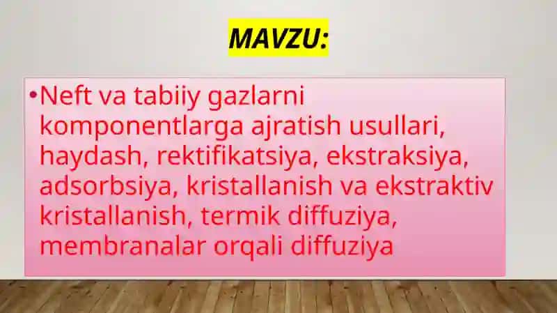 Neft va tabiiy gazlarni komponentlarga ajratish usullari, haydash, rektifikatsiya, ekstraksiya, adsorbsiya, kristallanish va ekstraktiv kristallanish, termik diffuziya, membranalar orqali diffuziya 2