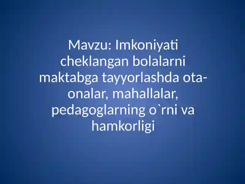 Imkoniyati cheklangan bolalarni maktabga tayyorlashda ota-onalar, mahallalar, pedagoglarning o`rni va hamkorligi 2