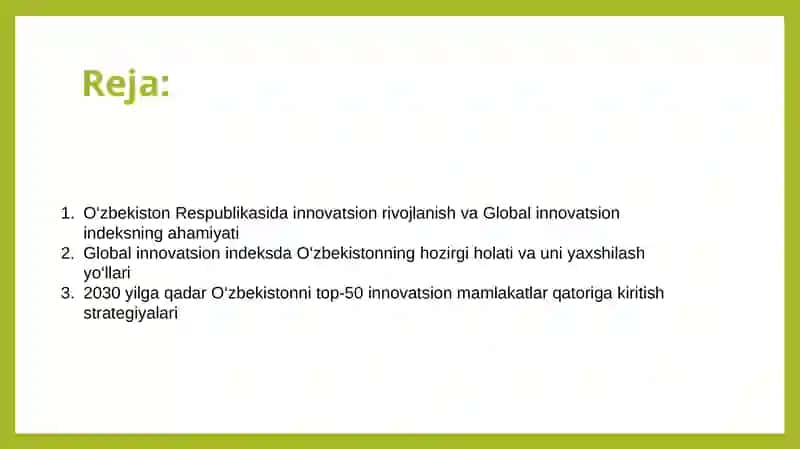 Global innovatsion indeksda O'zbekiston Respublikasining o'rnini yaxshilash va 2030 yilga qadar top-50 mamlakatlari qatoriga kirish. 2