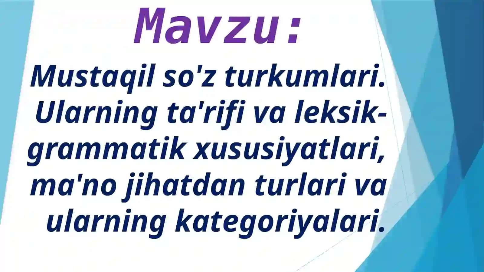 Mustaqil so'z turkumlari. Ularning ta'rifi va leksik-grammatik xususiyatlari, ma'no jihatdan turlari va ularning kategoriyalari 2