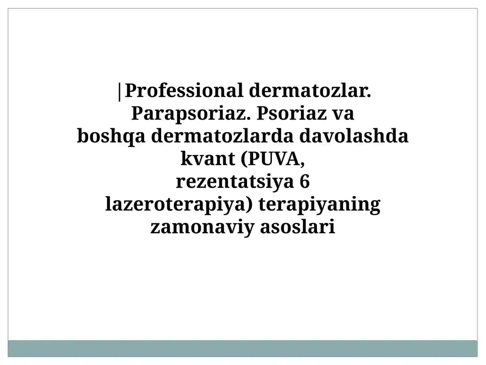 |Professional dermatozlar. Parapsoriaz. Psoriaz va
boshqa dermatozlarda davolashda kvant (PUVA,
reze 2