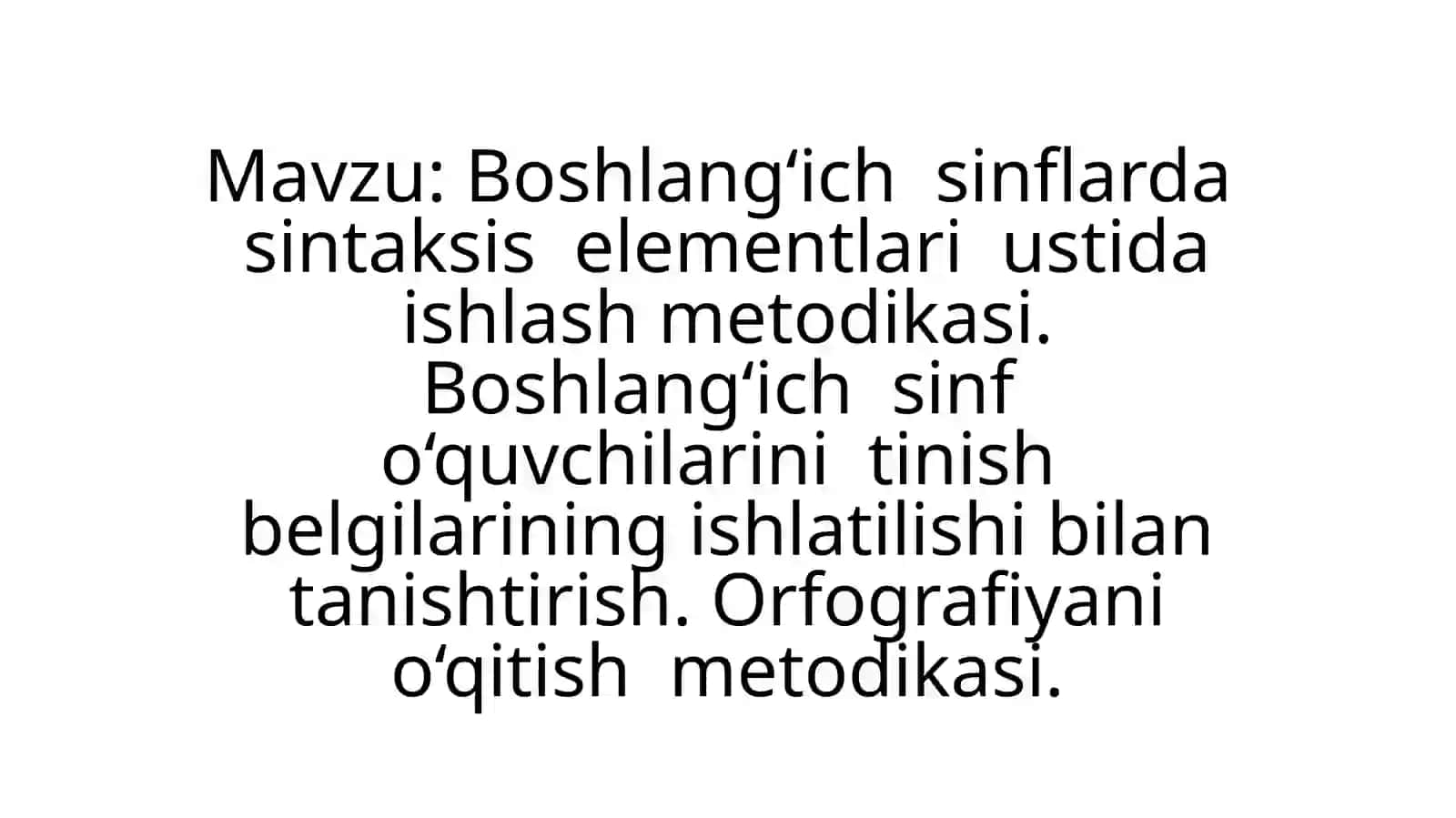 Boshlang‘ich sinflarda sintaksis elementlari ustida ishlash metodikasi. Boshlang‘ich sinf o‘quvchilarini tinish belgilarining ishlatilishi bilan tanishtirish. Orfografiyani o‘qitish metodikasi 2