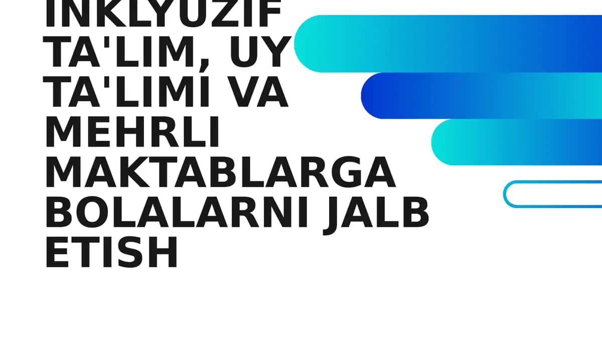 Inklyuzif ta'lim, uy ta'limi va mehrli maktablarga bolalarni jalb etish