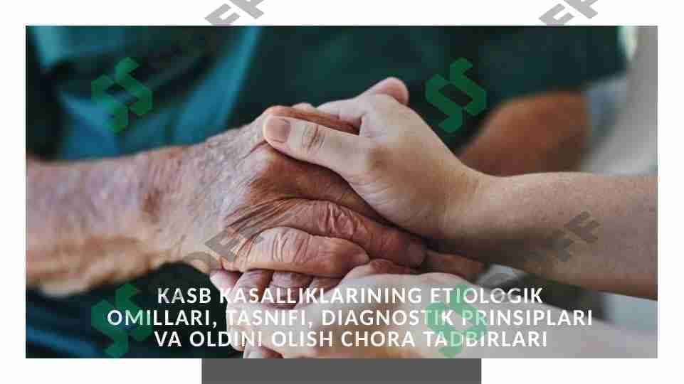 Kasb kasalliklarining etiologik omillari, tasnifi, diagnostik prinsiplariva oldini olish chora tadbirlari