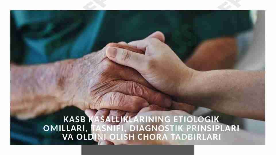 Kasb kasalliklarining etiologik omillari, tasnifi, diagnostik prinsiplariva oldini olish chora tadbirlari