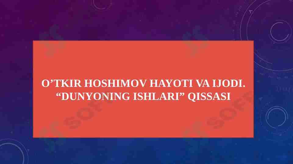 O’tkir Hoshimov hayoti va ijodi. “Dunyoning ishlari” qissasi