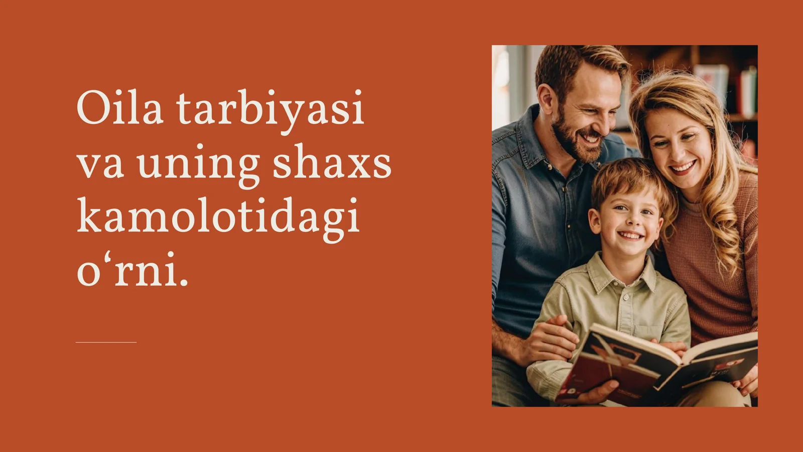 Oila tarbiyasi
va uning shaxs
kamolotidagi
o‘rni.