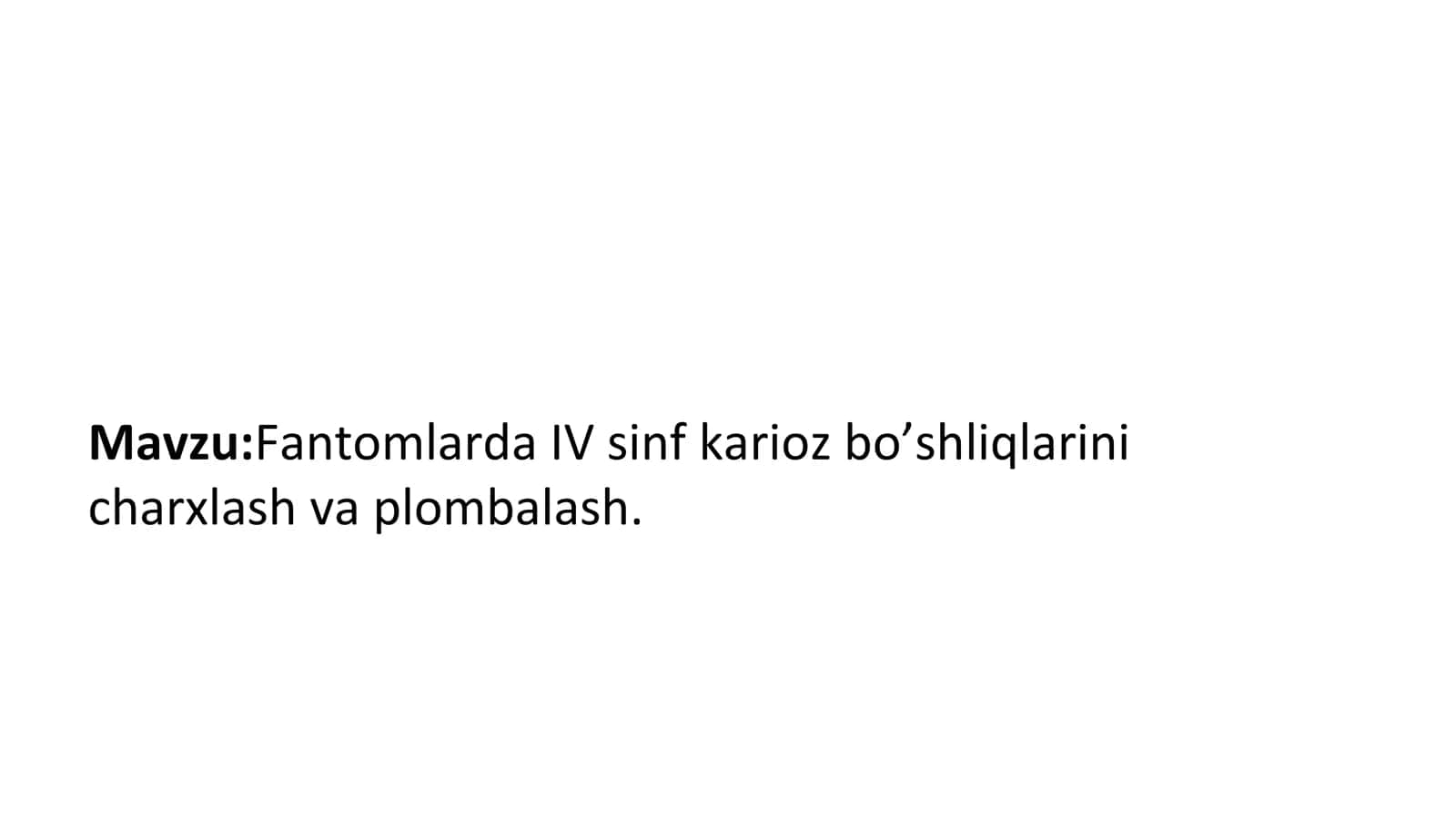 Fantomlarda IV sinf karioz bo’shliqlarini charxlash va plombalash.